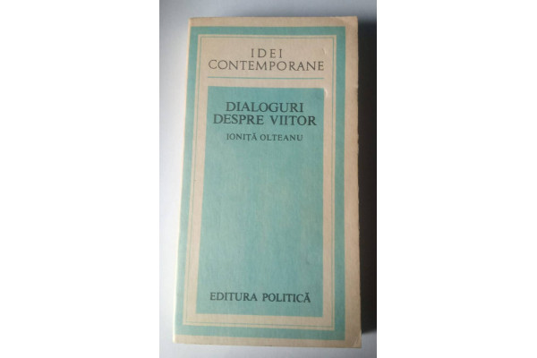 Carte Dialoguri despre Viitor - Ioniţă Olteanu (1982) (Veche)