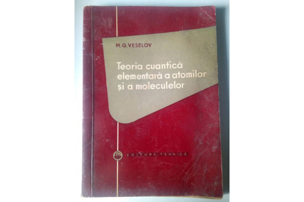 Carte Teoria cuantica elementara a atomilor si a moleculelor - Mikhail G. Veselov (1957) (Veche)