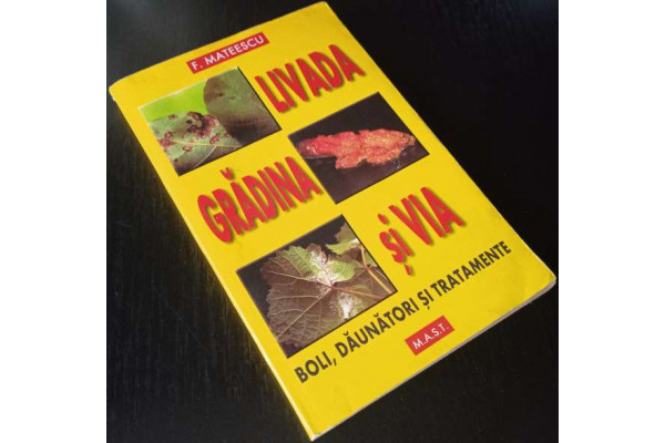 Livada, gradina si via - Boli, daunatori si tratamente - Florin Mateescu, 2001, Carte Veche